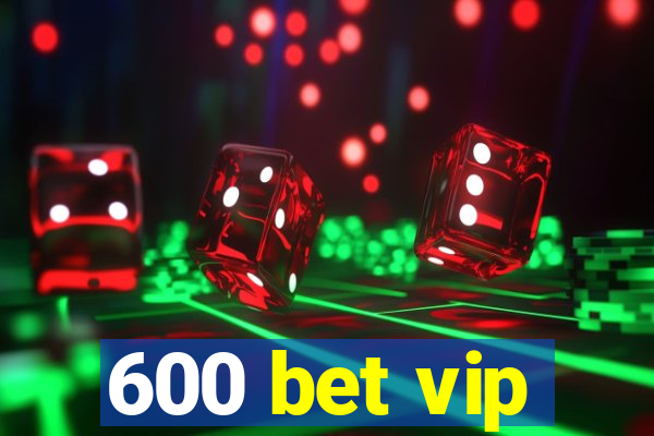 600 bet vip